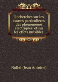 Recherches sur les causes particulieres des phnomnes lectriques, et sur les effets nuisibles .
