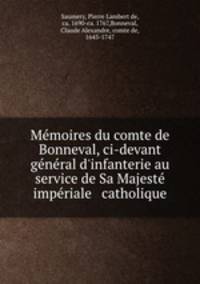 Mmoires du comte de Bonneval, ci-devant gnral d`infanterie au service de Sa Majest impriale & catholique