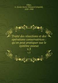 Trait des rsections et des oprations conservatrices : qu`on peut pratiquer sue le systme osseux. v.3