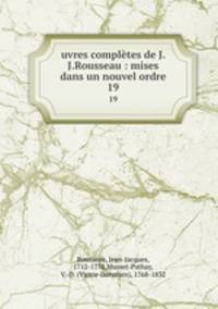 uvres compltes de J. J.Rousseau : mises dans un nouvel ordre. 19