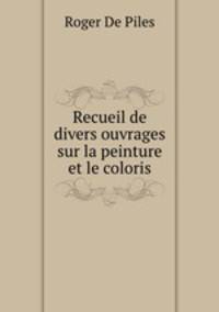 Recueil de divers ouvrages sur la peinture et le coloris
