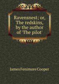 Ravensnest; or, The redskins, by the author of `The pilot`.