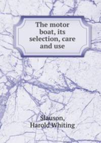 The motor boat, its selection, care and use