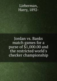 Jordan vs. Banks match games for a purse of $1,000.00 and the restricted world`s checker championship