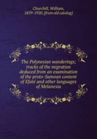 The Polynesian wanderings; tracks of the migration deduced from an examination of the proto-Samoan content of Efat and other languages of Melanesia