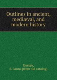 Outlines in ancient, medival, and modern history