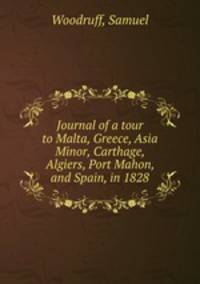 Journal of a tour to Malta, Greece, Asia Minor, Carthage, Algiers, Port Mahon, and Spain, in 1828