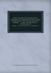 Index (soundex) to the population schedules of the thirteenth census of the United States, 1910, Kansas microform. KANSAS T1265 - W-550 William--W-650 Ephrann