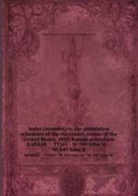 Index (soundex) to the population schedules of the thirteenth census of the United States, 1910, Kansas microform. KANSAS T1265 - W-300 John M.--W-340 Anes B.