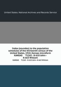 Index (soundex) to the population schedules of the thirteenth census of the United States, 1910, Kansas microform. KANSAS T1265 - K-610 John--K-663 William