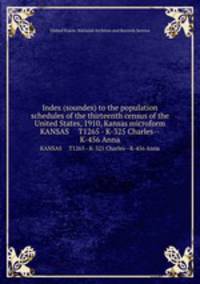 Index (soundex) to the population schedules of the thirteenth census of the United States, 1910, Kansas microform. KANSAS T1265 - K-325 Charles--K-456 Anna