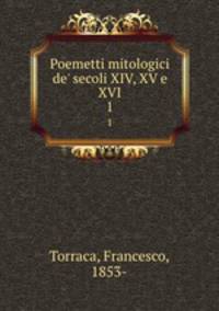 Poemetti mitologici de` secoli XIV, XV e XVI. 1