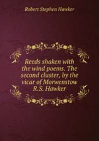 Reeds shaken with the wind poems. The second cluster, by the vicar of Morwenstow R.S. Hawker.