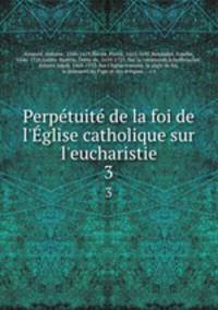 Perptuit de la foi de l`glise catholique sur l`eucharistie. 3