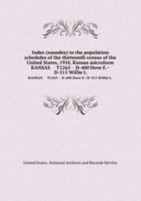 Index (soundex) to the population schedules of the thirteenth census of the United States, 1910, Kansas microform. KANSAS T1265 - D-400 Dove E.~D-515 Willie L.