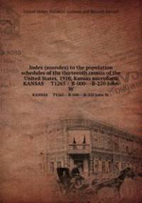 Index (soundex) to the population schedules of the thirteenth census of the United States, 1910, Kansas microform. KANSAS T1265 - B-000---B-220 John W.