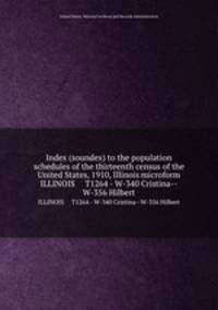 Index (soundex) to the population schedules of the thirteenth census of the United States, 1910, Illinois microform. ILLINOIS T1264 - W-340 Cristina--W-356 Hilbert