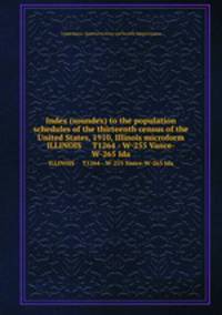 Index (soundex) to the population schedules of the thirteenth census of the United States, 1910, Illinois microform. ILLINOIS T1264 - W-255 Vance-W-265 Ida