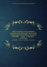 Index (soundex) to the population schedules of the thirteenth census of the United States, 1910, Illinois microform. ILLINOIS T1264 - V-526 Max--V-561 Hess
