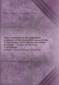 Index (soundex) to the population schedules of the thirteenth census of the United States, 1910, Illinois microform. ILLINOIS T1264 - S-362 C1ay--S-363 David