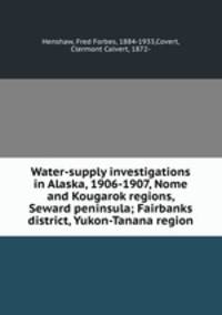 Water-supply investigations in Alaska, 1906-1907, Nome and Kougarok regions, Seward peninsula; Fairbanks district, Yukon-Tanana region