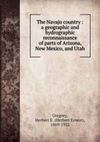 The Navajo country : a geographic and hydrographic reconnaissance of parts of Arizona, New Mexico, and Utah
