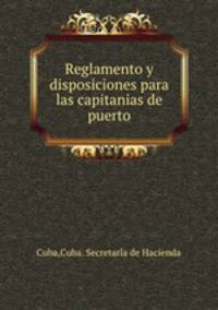 Reglamento y disposiciones para las capitanias de puerto