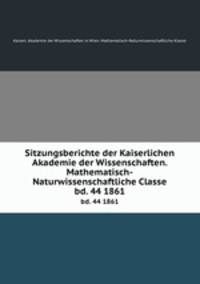 Sitzungsberichte der Kaiserlichen Akademie der Wissenschaften. Mathematisch-Naturwissenschaftliche Classe. bd. 44 1861