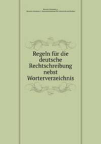 Regeln fr die deutsche Rechtschreibung nebst Worterverzeichnis