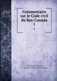 Commentaire sur le Code civil du Bas-Canada. 1