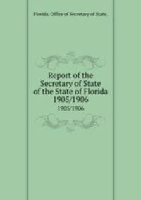 Report of the Secretary of State of the State of Florida. 1905/1906