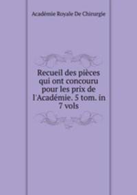 Recueil des pices qui ont concouru pour les prix de l`Acadmie. 5 tom. in 7 vols