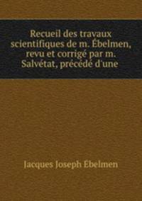 Recueil des travaux scientifiques de m. belmen, revu et corrig par m. Salvtat, prcd d`une .