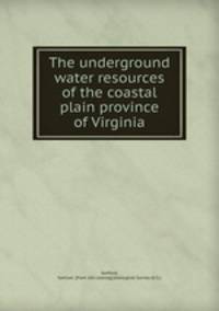The underground water resources of the coastal plain province of Virginia