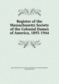 Register of the Massachusetts Society of the Colonial Dames of America, 1893-1944