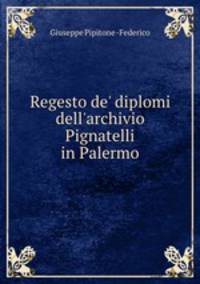 Regesto de` diplomi dell`archivio Pignatelli in Palermo