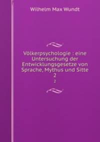 Vlkerpsychologie : eine Untersuchung der Entwicklungsgesetze von Sprache, Mythus und Sitte. 2