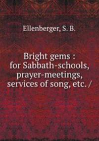 Bright gems : for Sabbath-schools, prayer-meetings, services of song, etc. /