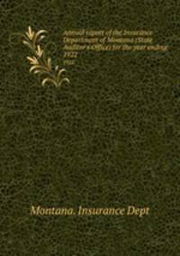 Annual report of the Insurance Department of Montana (State Auditor`s Office) for the year ending . 1922