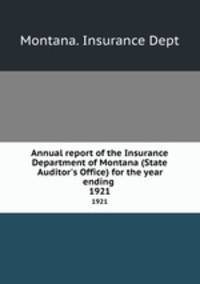 Annual report of the Insurance Department of Montana (State Auditor`s Office) for the year ending . 1921