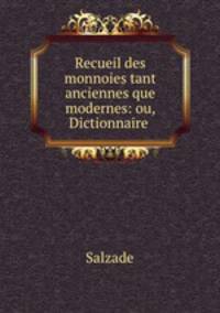 Recueil des monnoies tant anciennes que modernes: ou, Dictionnaire .