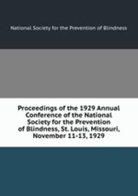 Proceedings of the 1929 Annual Conference of the National Society for the Prevention of Blindness, St. Louis, Missouri, November 11-13, 1929