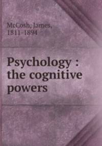 Psychology : the cognitive powers