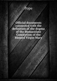 Official documents connected with the definition of the dogma of the Immaculate Conception of the Blessed Virgin Mary