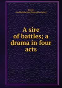 A sire of battles; a drama in four acts