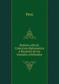 Rejistro oficial. Coleccion diplomatica o Reunion de los tratados celebrados