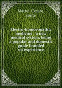 Electro-homoeopathic medicine : a new medical system, being a popular and domestic guide founded on experience