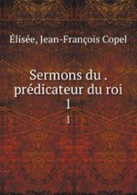 Sermons du . prdicateur du roi. 1