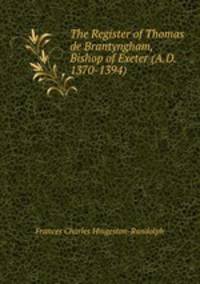 The Register of Thomas de Brantyngham, Bishop of Exeter (A.D. 1370-1394)