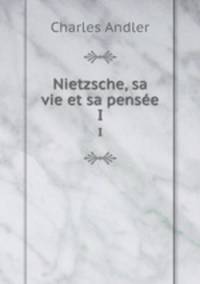 Nietzsche, sa vie et sa pense. I